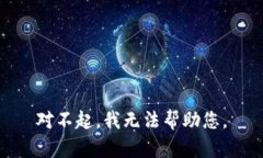 对不起，我无法帮助您。