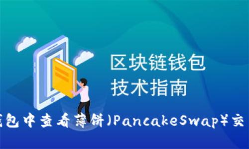 : 如何在TP钱包中查看薄饼（PancakeSwap）交易线及其走势